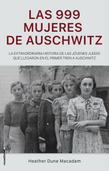 Las 999 mujeres de Auschwitz. La extraordinaria historia de las jóvenes judías que llegaron en el primer tren a Auschwitz