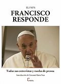 EL PAPA FRANCISCO RESPONDE. TODAS SUS ENTREVISTAS Y RUEDAS DE PRENSA